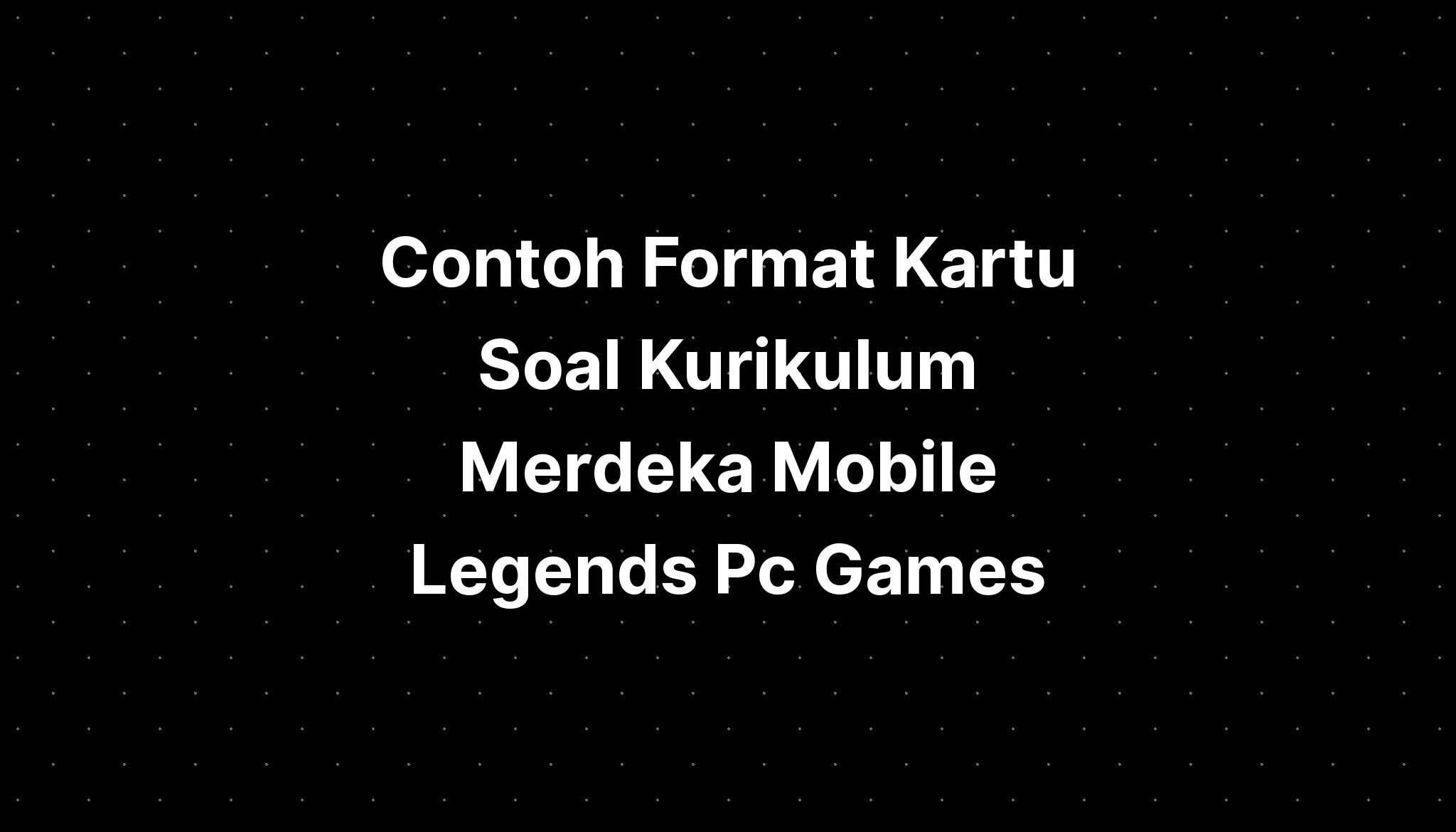 Contoh Format Kartu Soal Kurikulum Merdeka Mobile Legends Pc Games ...